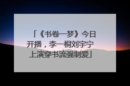 《书卷一梦》今日开播，李一桐刘宇宁上演穿书流强制爱