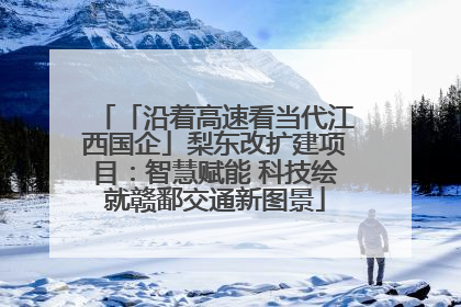 「沿着高速看当代江西国企」梨东改扩建项目：智慧赋能 科技绘就赣鄱交通新图景