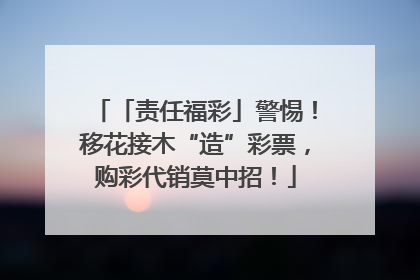 「责任福彩」警惕！移花接木“造”彩票，购彩代销莫中招！