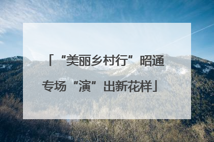 “美丽乡村行”昭通专场“演”出新花样