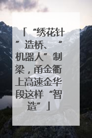 “绣花针”造桥、“机器人”制梁，甬金衢上高速金华段这样“智造”