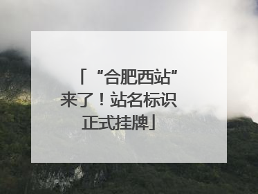“合肥西站”来了！站名标识正式挂牌