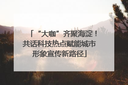 “大咖”齐聚海淀！共话科技热点赋能城市形象宣传新路径