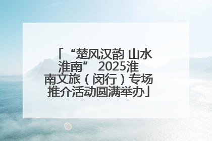 “楚风汉韵 山水淮南” 2025淮南文旅（闵行）专场推介活动圆满举办