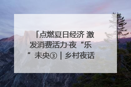 点燃夏日经济 激发消费活力·夜“乐”未央③｜乡村夜话探寻“月下生金”的“共富密码”