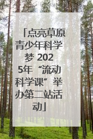 点亮草原青少年科学梦 2025年“流动科学课”举办第二站活动