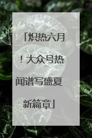 炽热六月！大众号热闻谱写盛夏新篇章