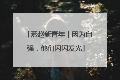 燕赵新青年｜因为自强，他们闪闪发光