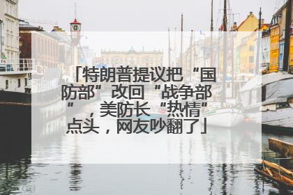 特朗普提议把“国防部”改回“战争部”，美防长“热情”点头，网友吵翻了