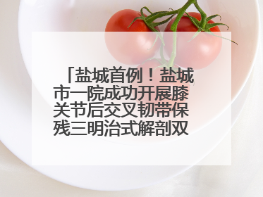 盐城首例！盐城市一院成功开展膝关节后交叉韧带保残三明治式解剖双束重建术