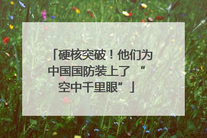 硬核突破！他们为中国国防装上了 “空中千里眼”