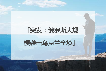 突发：俄罗斯大规模袭击乌克兰全境
