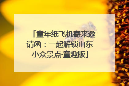童年纸飞机寄来邀请函：一起解锁山东小众景点·童趣版