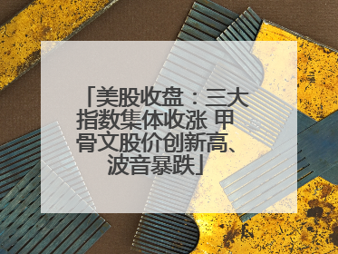 美股收盘：三大指数集体收涨 甲骨文股价创新高、波音暴跌