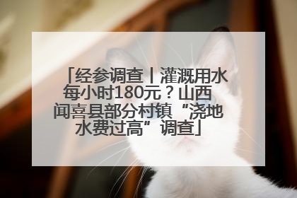 经参调查丨灌溉用水每小时180元？山西闻喜县部分村镇“浇地水费过高”调查