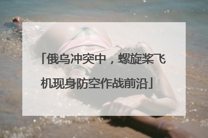 俄乌冲突中，螺旋桨飞机现身防空作战前沿