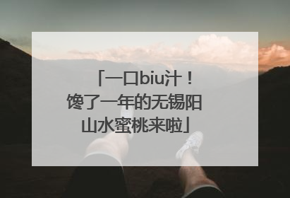 一口biu汁！馋了一年的无锡阳山水蜜桃来啦