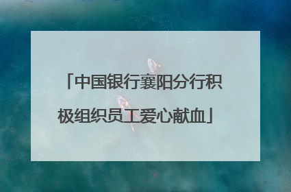 中国银行襄阳分行积极组织员工爱心献血