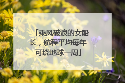 乘风破浪的女船长，航程平均每年可绕地球一周