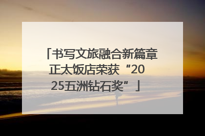 书写文旅融合新篇章 正太饭店荣获“2025五洲钻石奖”