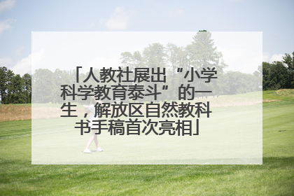 人教社展出“小学科学教育泰斗”的一生，解放区自然教科书手稿首次亮相