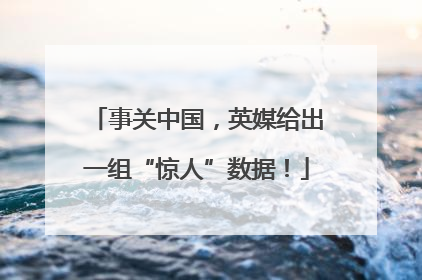 事关中国，英媒给出一组“惊人”数据！