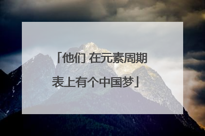 他们 在元素周期表上有个中国梦