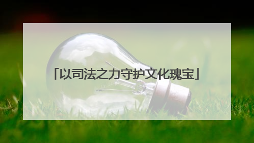 以司法之力守护文化瑰宝