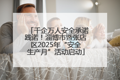 千企万人安全承诺践诺！淄博市暨张店区2025年“安全生产月”活动启动