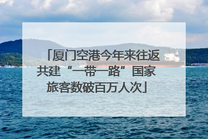 厦门空港今年来往返共建“一带一路”国家旅客数破百万人次
