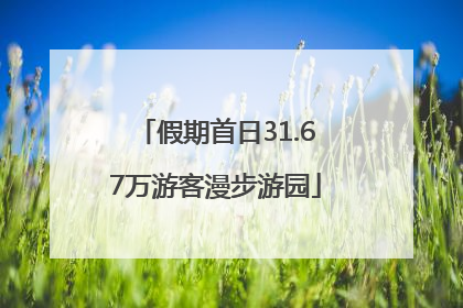 假期首日31.67万游客漫步游园