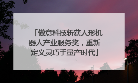 傲意科技斩获人形机器人产业服务奖，重新定义灵巧手量产时代