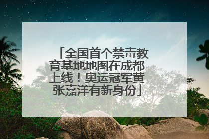 全国首个禁毒教育基地地图在成都上线！奥运冠军黄张嘉洋有新身份
