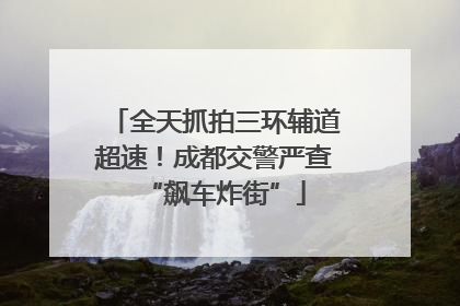 全天抓拍三环辅道超速！成都交警严查“飙车炸街”