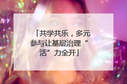 共学共乐，多元参与让基层治理“活”力全开