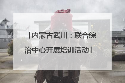 内蒙古武川：联合综治中心开展培训活动