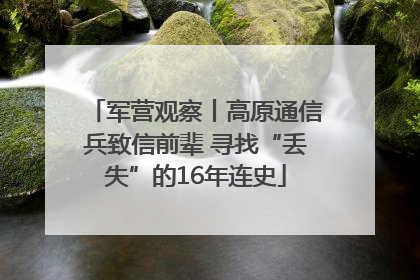 军营观察丨高原通信兵致信前辈 寻找“丢失”的16年连史