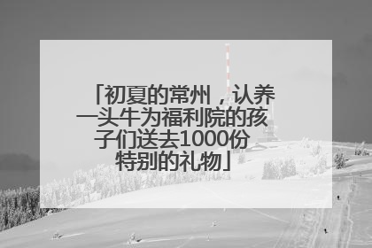 初夏的常州，认养一头牛为福利院的孩子们送去1000份特别的礼物