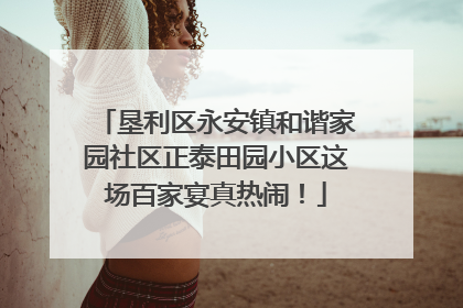 垦利区永安镇和谐家园社区正泰田园小区这场百家宴真热闹！