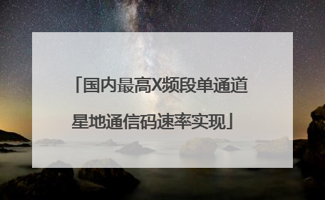 国内最高X频段单通道星地通信码速率实现