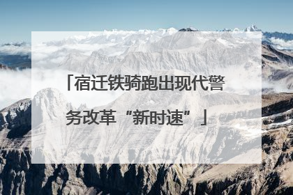 宿迁铁骑跑出现代警务改革“新时速”