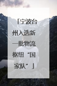 宁波台州入选新一批物流枢纽“国家队”