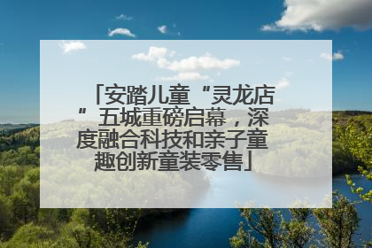 安踏儿童“灵龙店”五城重磅启幕，深度融合科技和亲子童趣创新童装零售