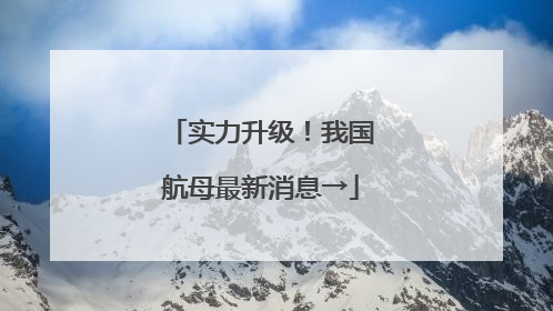 实力升级！我国航母最新消息→