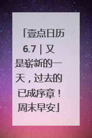 壹点日历6.7｜又是崭新的一天，过去的已成序章！周末早安