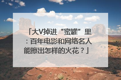 大V掉进“蜜罐”里：百年电影和网络名人能擦出怎样的火花？