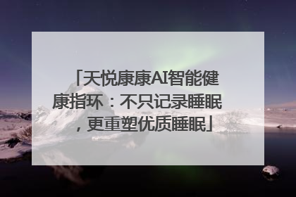 天悦康康AI智能健康指环：不只记录睡眠，更重塑优质睡眠