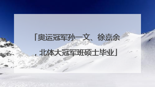 奥运冠军孙一文、徐嘉余，北体大冠军班硕士毕业