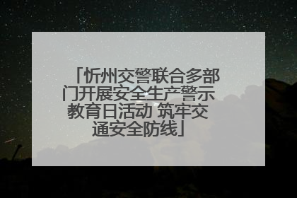 忻州交警联合多部门开展安全生产警示教育日活动 筑牢交通安全防线