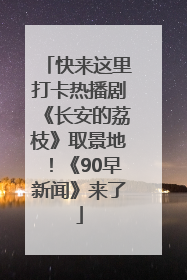 快来这里打卡热播剧《长安的荔枝》取景地！《90早新闻》来了